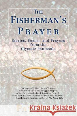 The Fisherman's Prayer: Stories, Poems, and Prayers from the Olympic Peninsula Neal, Pat 9780595444670 iUniverse - książka