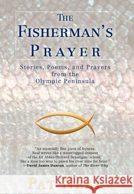 The Fisherman's Prayer: Stories, Poems, and Prayers from the Olympic Peninsula Neal, Pat 9780595694389 iUniverse - książka