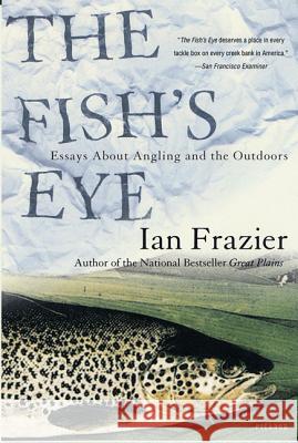 The Fish's Eye: Essays about Angling and the Outdoors Frazier, Ian 9780312421694 Picador USA - książka