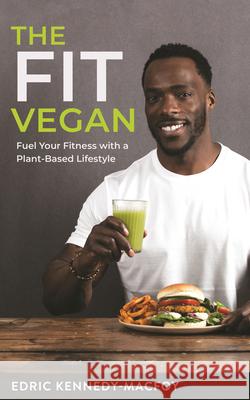 The Fit Vegan: Fuel Your Fitness with a Plant-Based Lifestyle Edric Kennedy-Macfoy 9781401960391 Hay House UK Ltd - książka