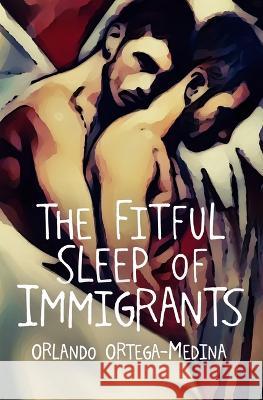 The Fitful Sleep of Immigrants Orlando Ortega-Medina 9781612942636 Bywater Books - książka