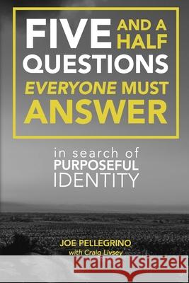 The Five and a Half Questions Everyone Must Answer: In Search of Purposeful Identity Craig Livsey Joe Pellegrino 9781544954592 Createspace Independent Publishing Platform - książka