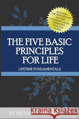 The Five Basic Principles For Life: Lifetime Fundamentals Carroll, Michael, Jr. 9780985364090 Carroll Parnters, LLC - książka