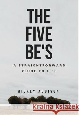 The Five Be's Mickey Addison 9780996019385 Not Avail - książka