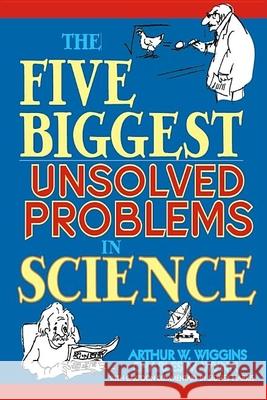 The Five Biggest Unsolved Problems in Science Arthur W. Wiggins Charles M. Wynn Sidney Harris 9780471268086 John Wiley & Sons - książka