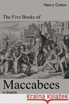 The Five Books of Maccabees in English: With Notes and Illustrations Henry Cotton 9781396320217 Left of Brain Onboarding Pty Ltd - książka