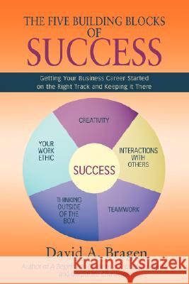 The Five Building Blocks of Success: Getting Your Business Career Started on the Right Track and Keeping It There Bragen, David A. 9780595433599 iUniverse - książka
