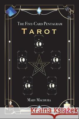 The Five-Card Pentagram Tarot: A Guide to Reading Your Tarot Cards and the Five-Card Pentagram Layout Marv Machura 9781098386146 Bookbaby - książka