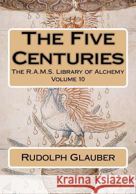 The Five Centuries Rudolph Glauber Philip N. Wheeler Christopher Packe 9781508686910 Createspace - książka