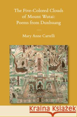 The Five-Colored Clouds of Mount Wutai: Poems from Dunhuang Mary Anne Cartelli 9789004184817 Brill - książka