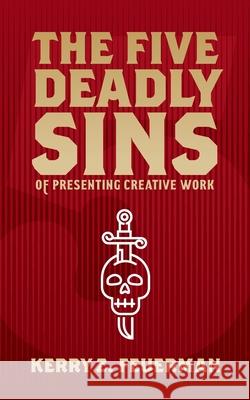 The Five Deadly Sins of Presenting Creative Work Kerry Z. Feuerman 9780999705308 Last Hurdle LLC - książka