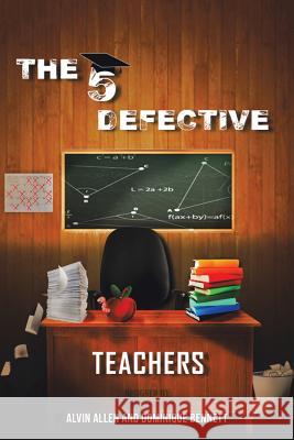 The Five Defective Teachers and Staff Alvin Allen Dominique Bennett 9781524673420 Authorhouse - książka