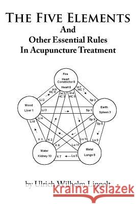 The Five Elements And Other Essential Rules In Acupuncture Treatment Ulrich Wilhelm Lippelt 9781456737658 Authorhouse - książka