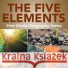 The Five Elements: First Grade Geography Series Baby Professor 9781682800607 Baby Professor