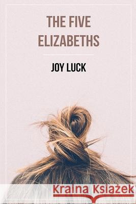 The Five Elizabeths Joy Luck 9781545356302 Createspace Independent Publishing Platform - książka