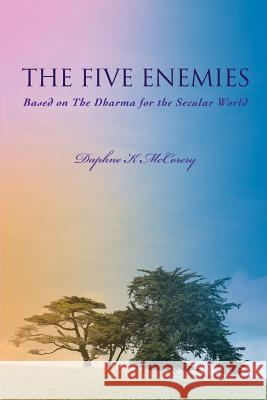 The Five Enemies: Based on The Dharma for the Secular World McCorery, Daphne K. 9780595388615 iUniverse - książka