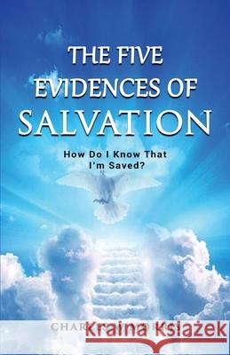 The Five Evidences of Salvation: How Do I Know That I'm Saved? Charles W Morris 9781955830256 Raising the Standard International Publishing - książka
