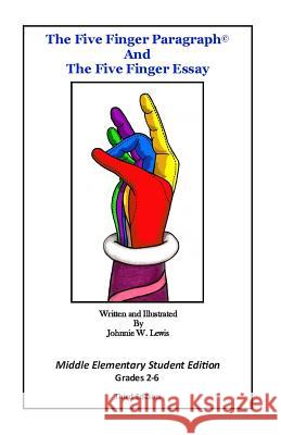 The Five Finger Paragraph(c) and The Five Finger Essay: Mid. Elem. Student Ed.: Middle Elementary (Grades 2-6) Student Edition Lewis, Johnnie W. 9781502918628 Createspace - książka