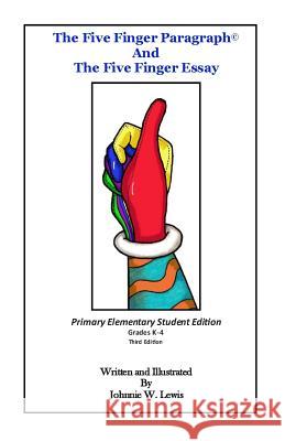 The Five Finger Paragraph(c) and The Five Finger Essay: Primary Elem., Student Ed.: Primary Elementary (Grades K-4) Student Edition Lewis, Johnnie W. 9781502918680 Createspace - książka