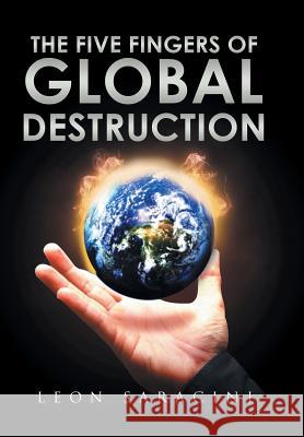 The Five Fingers of Global Destruction Leon Saracini 9781499091687 Xlibris Corporation - książka