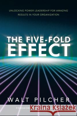 The Five-Fold Effect: Unlocking Power Leadership for Amazing Results in Your Organization Pilcher, Walt 9781449790059 WestBow Press - książka