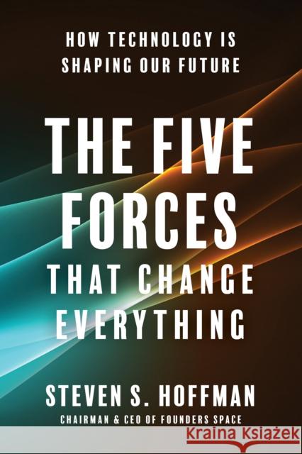 The Five Forces That Change Everything: How Technology Is Shaping Our Future Steven S. Hoffman 9781953295040 Benbella Books - książka