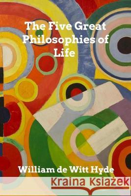 The Five Great Philosophies of Life William De Witt Hyde 9780464333128 Blurb - książka
