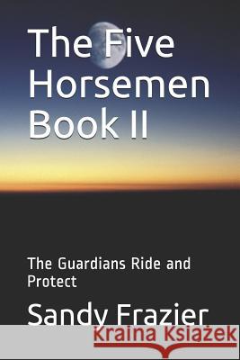 The Five Horsemen Book II: The Guardians Ride and Protect Sandy Frazier 9781793876713 Independently Published - książka