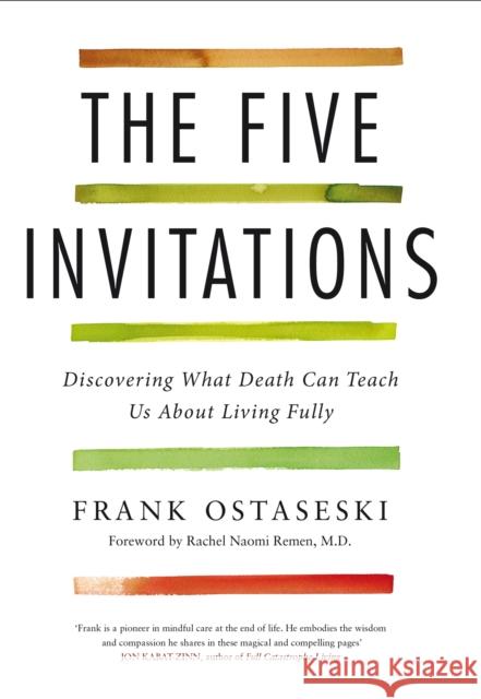 The Five Invitations: Discovering What Death Can Teach Us About Living Fully Frank Ostaseski 9781509801848 Pan Macmillan - książka