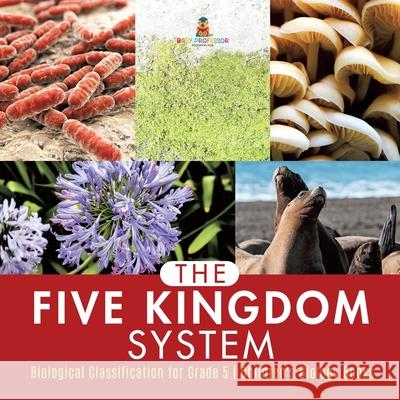 The Five Kingdom System Biological Classification for Grade 5 Children's Biology Books Baby Professor 9781541953864 Baby Professor - książka