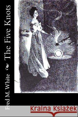 The Five Knots Fred M. White 9781974048717 Createspace Independent Publishing Platform - książka