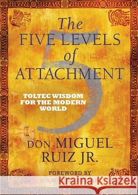 The Five Levels of Attachment: Toltec Wisdom for the Modern World don Miguel, Jr Ruiz 9781781801680 Hay House UK Ltd - książka