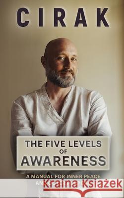 The Five Levels of Awareness: A Manual For Inner Peace And Outer Purpose Cirak 9781735014043 Cirak Publishing - książka