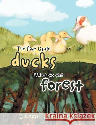 The Five Little Ducks Went to the Forest Cloteal Mae Jones 9781479702749 Xlibris Corporation - książka