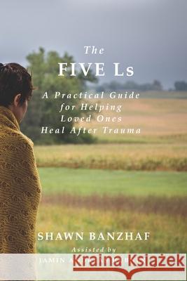 The Five Ls: A Practical Guide for Helping Loved Ones Heal After Trauma Paul Anderson Shawn William Banzhaf 9780990594376 Hills Publishing Group - książka