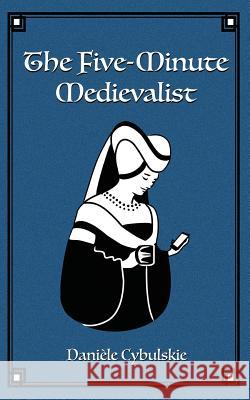 The Five-Minute Medievalist Daniele Cybulskie 9780995151017 Daniele Cybulskie - książka