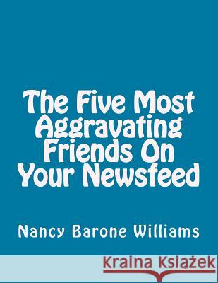 The Five Most Aggravating Friends On Your Newsfeed Williams, Nancy Barone 9781494885236 Createspace - książka