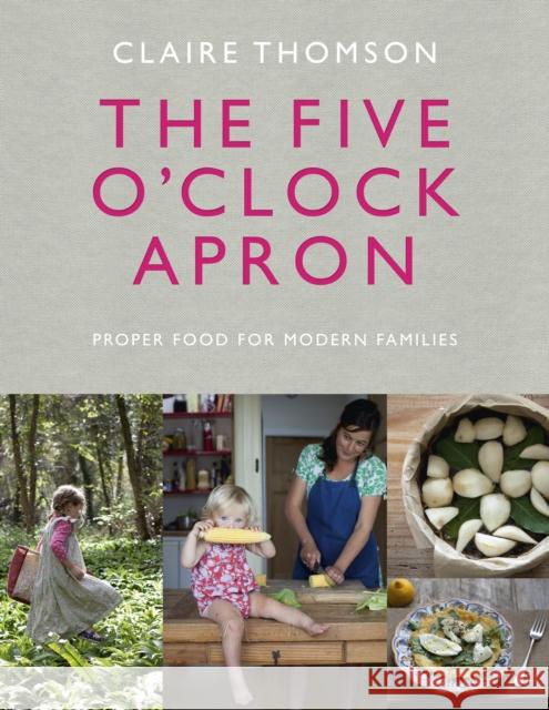 The Five O'Clock Apron: Proper Food for Modern Families Claire Thomson 9780091958497 Ebury Press - książka