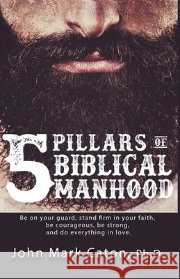 The Five Pillars of Biblical Manhood John Mark Caton 9781732484696 Austin Brothers Publishers - książka