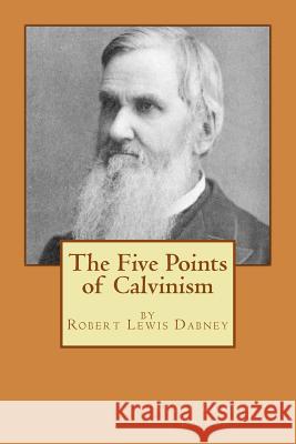 The Five Points of Calvinism Robert Lewis Dabney Steve Curti 9781453753651 Createspace - książka