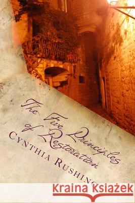 The Five Principles of Restoration Cynthia Rushing 9781547137541 Createspace Independent Publishing Platform - książka