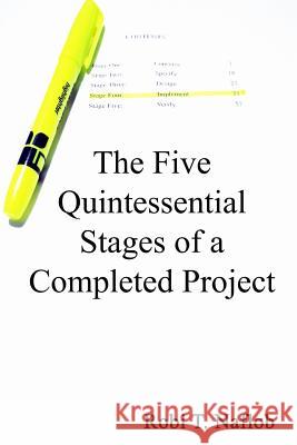 The Five Quintessential Stages of a Completed Project Robi T. Naflob 9781483953434 Createspace Independent Publishing Platform - książka