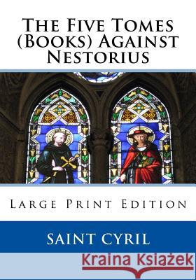 The Five Tomes (Books) Against Nestorius: Large Print Edition Saint Cyril                              St Athanasis Press 9781727548396 Createspace Independent Publishing Platform - książka