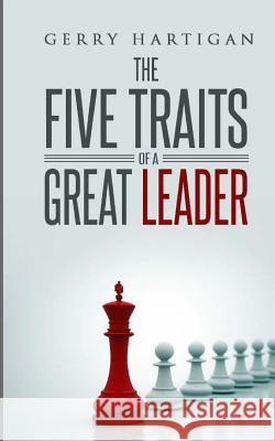 The Five Traits of a Great Leader Gerry M. Hartigan 9781463578183 Createspace Independent Publishing Platform - książka