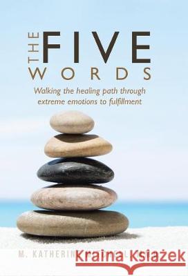 The Five Words: Walking the healing path through extreme emotions to fulfillment M Katherine Mitchell M M Q 9781504381819 Balboa Press - książka