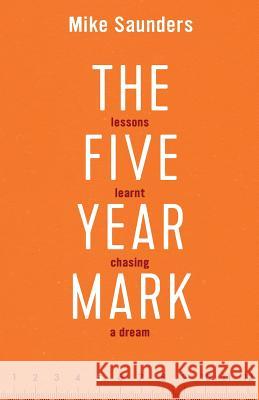 The Five Year Mark: Lessons Learnt Chasing a Dream Mike Saunders Keith Coats 9781539008781 Createspace Independent Publishing Platform - książka