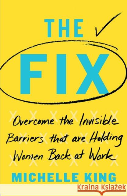 The Fix: Overcome the Invisible Barriers That Are Holding Women Back at Work King, Michelle P. 9781982110925 Atria Books - książka