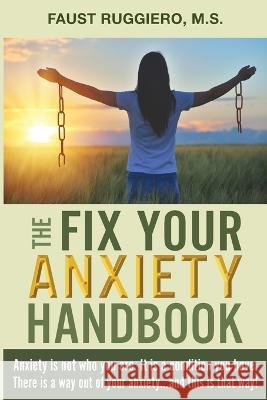 The Fix Your Anxiety Handbook: Anxiety is not who you are. It is a condition you have. There is a way out of your anxiety...and this is that way! Faust Ruggiero   9781734383027 Fix Yourself Handbook - książka