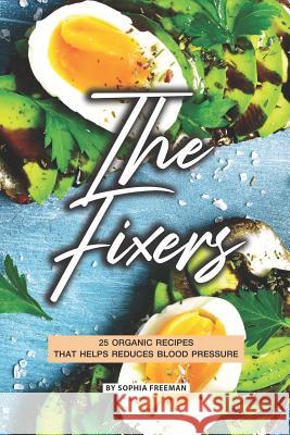 The Fixers: 25 Organic Recipes that Helps Reduces Blood Pressure Sophia Freeman 9781070239941 Independently Published - książka