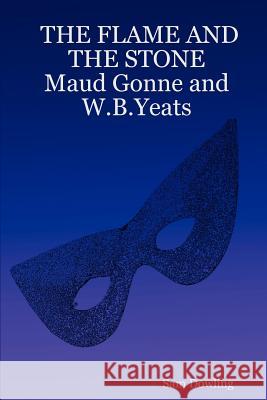 THE FLAME AND THE STONE Maud Gonne and W.B.Yeats Sam Dowling 9781847537652 Lulu.com - książka